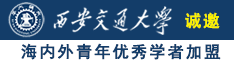 大鸡巴暴操粉逼诚邀海内外青年优秀学者加盟西安交通大学